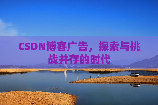CSDN博客广告，探索与挑战并存的时代