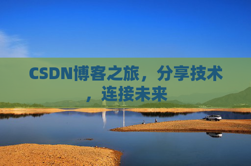 CSDN博客之旅，分享技术，连接未来